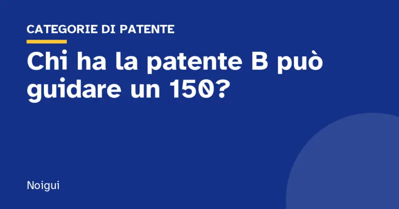Chi ha la patente B può guidare un 150?