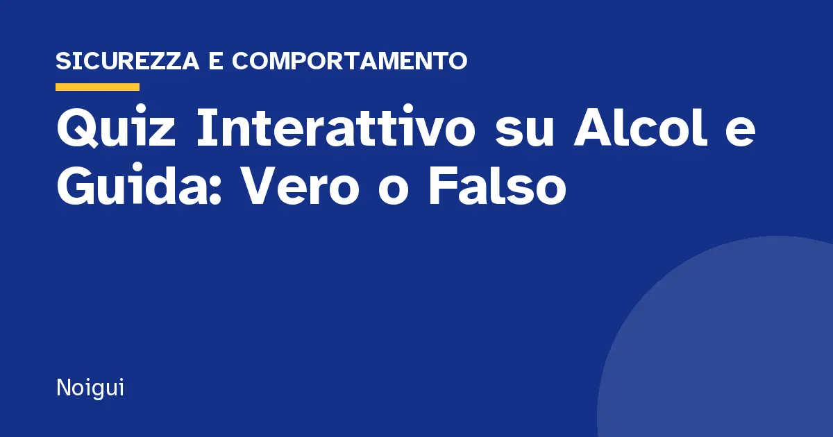 Quiz Interattivo su Alcol e Guida: Vero o Falso