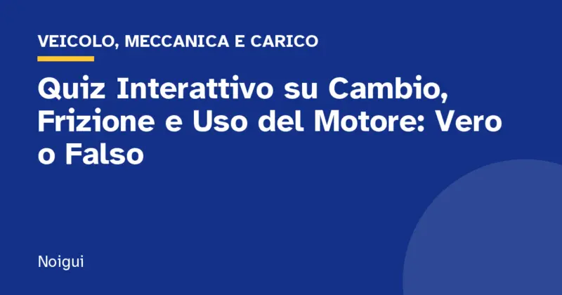Quiz Interattivo su Cambio, Frizione e Uso del Motore: Vero o Falso