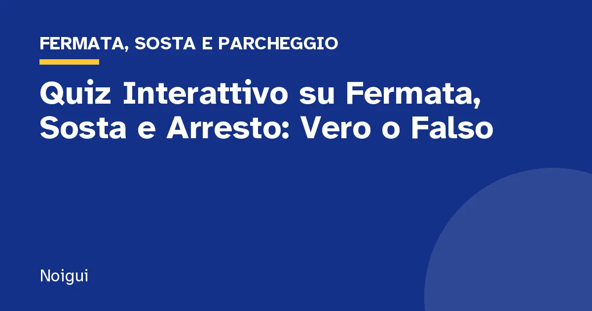 Quiz Interattivo su Fermata, Sosta e Arresto: Vero o Falso