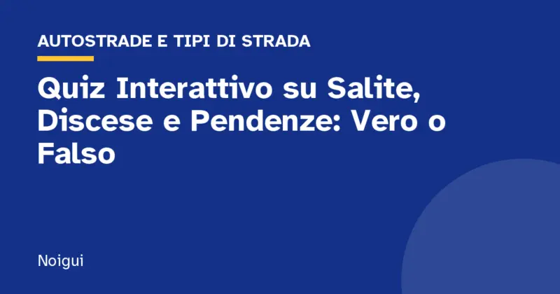 Quiz Interattivo su Salite, Discese e Pendenze: Vero o Falso