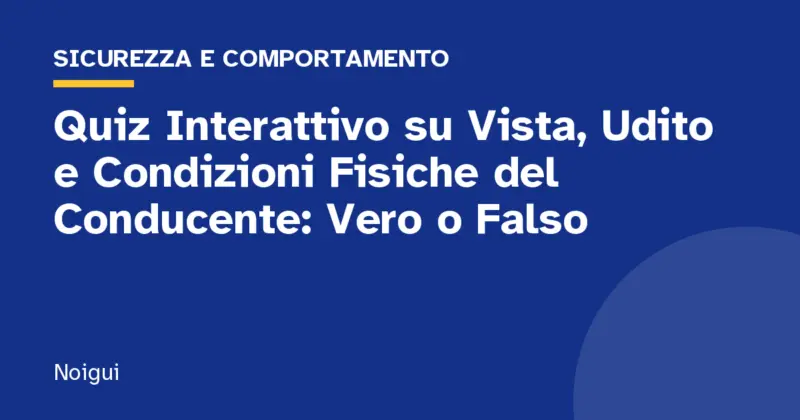 Quiz Interattivo su Vista, Udito e Condizioni Fisiche del Conducente: Vero o Falso