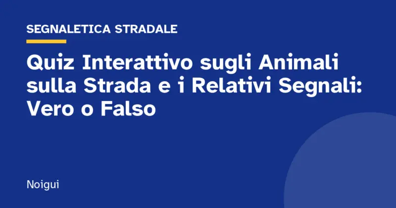 Quiz Interattivo sugli Animali sulla Strada e i Relativi Segnali: Vero o Falso