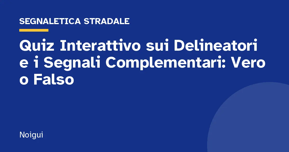 Quiz Interattivo sui Delineatori e i Segnali Complementari: Vero o Falso
