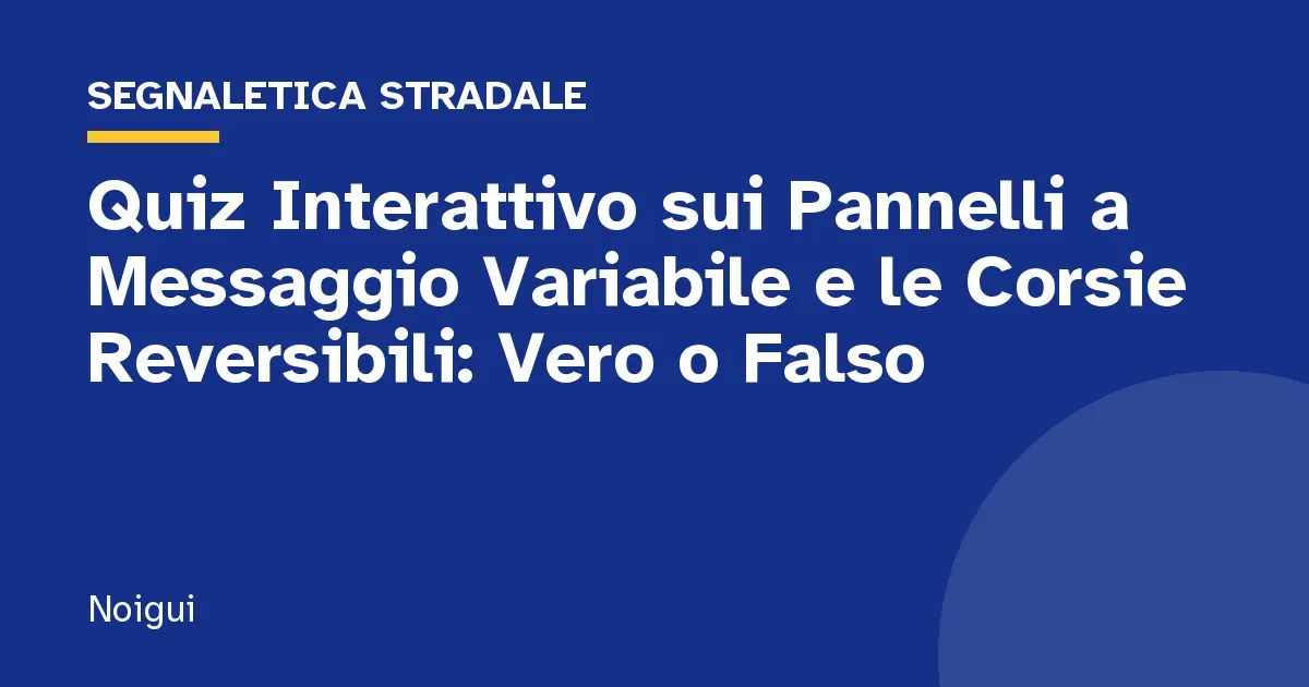 Quiz Interattivo sui Pannelli a Messaggio Variabile e le Corsie Reversibili: Vero o Falso