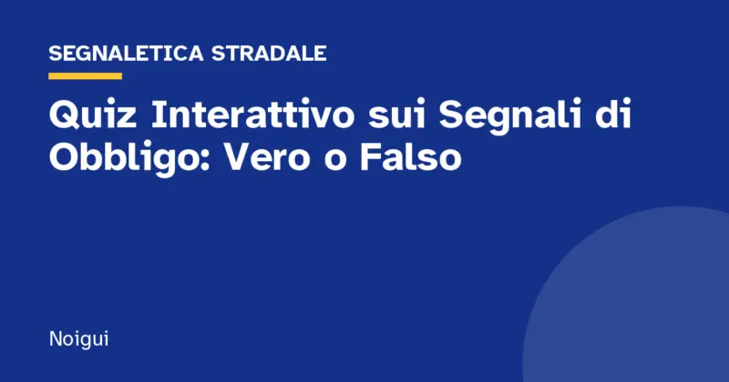 Quiz Interattivo sui Segnali di Obbligo: Vero o Falso