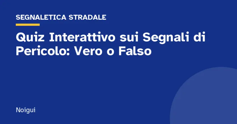 Quiz Interattivo sui Segnali di Pericolo: Vero o Falso