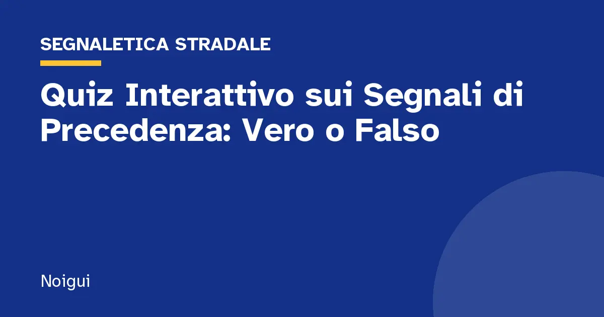 Quiz Interattivo sui Segnali di Precedenza: Vero o Falso