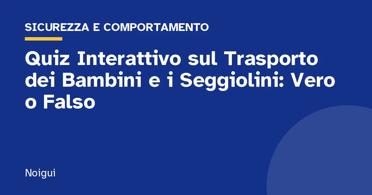 Quiz Interattivo sul Trasporto dei Bambini e i Seggiolini: Vero o Falso