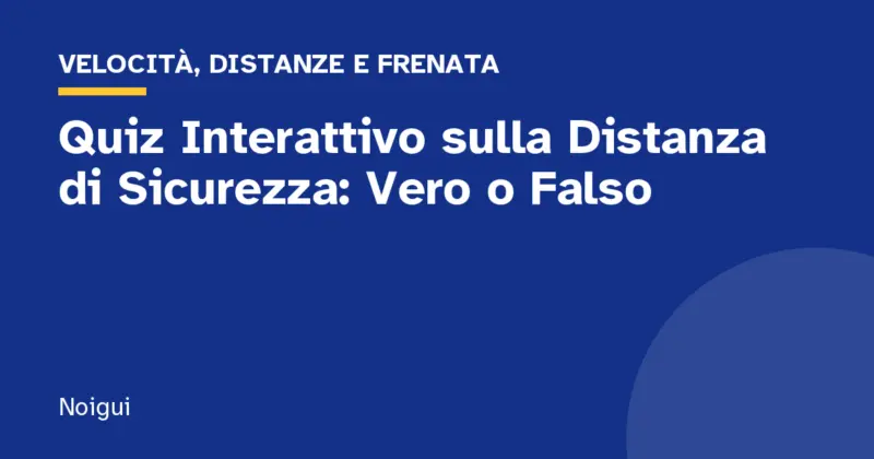 Quiz Interattivo sulla Distanza di Sicurezza: Vero o Falso