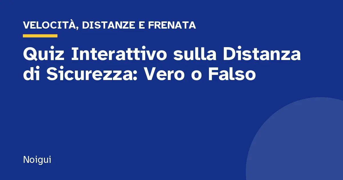 Quiz Interattivo sulla Distanza di Sicurezza: Vero o Falso