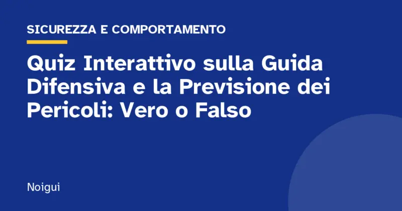 Quiz Interattivo sulla Guida Difensiva e la Previsione dei Pericoli: Vero o Falso