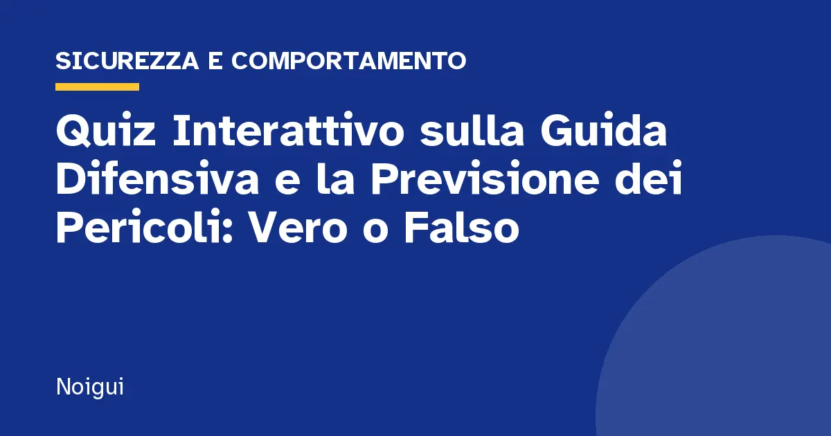 Quiz Interattivo sulla Guida Difensiva e la Previsione dei Pericoli: Vero o Falso