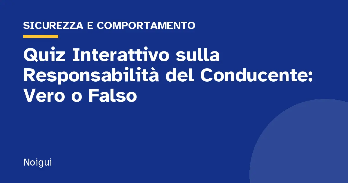Quiz Interattivo sulla Responsabilità del Conducente: Vero o Falso