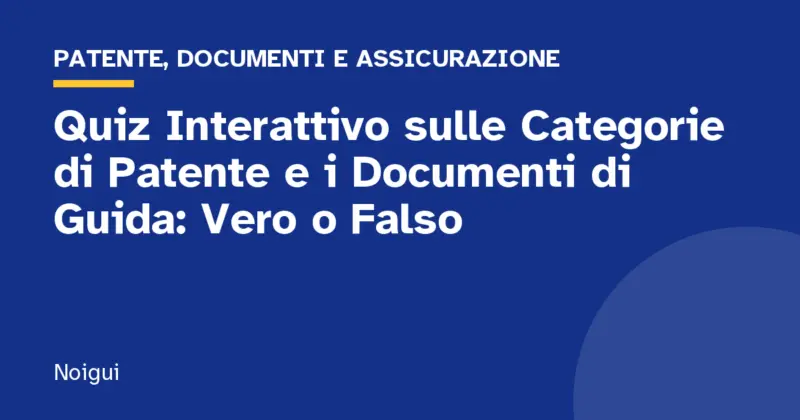 Quiz Interattivo sulle Categorie di Patente e i Documenti di Guida: Vero o Falso