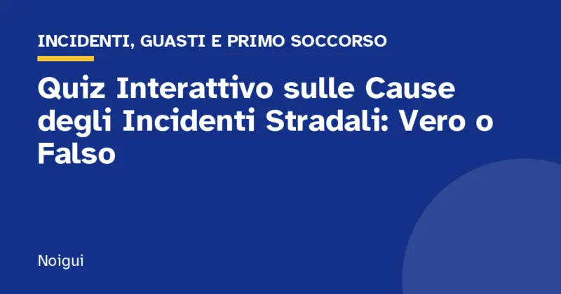 Quiz Interattivo sulle Cause degli Incidenti Stradali: Vero o Falso