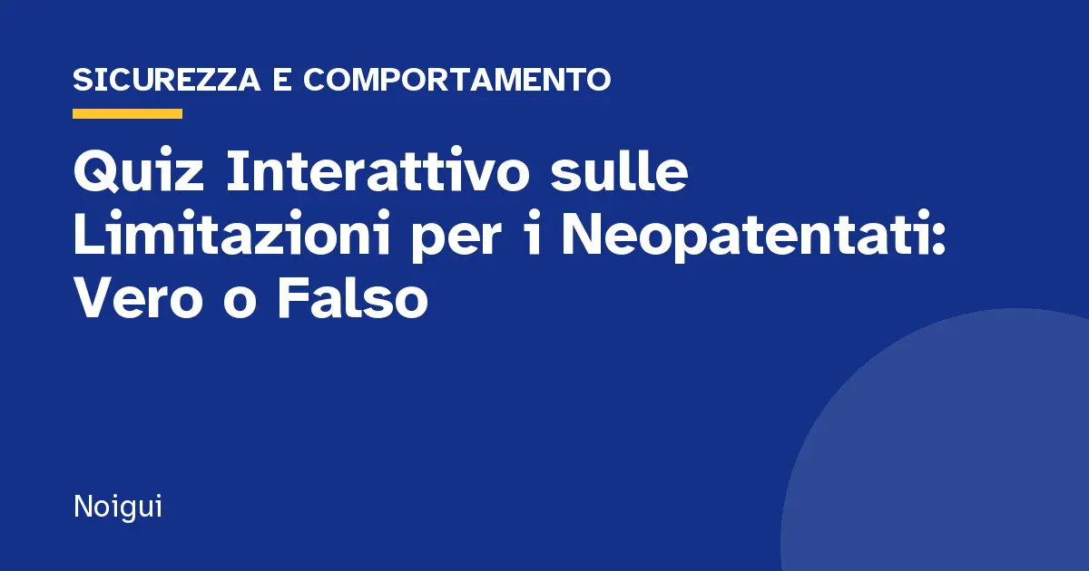 Quiz Interattivo sulle Limitazioni per i Neopatentati: Vero o Falso