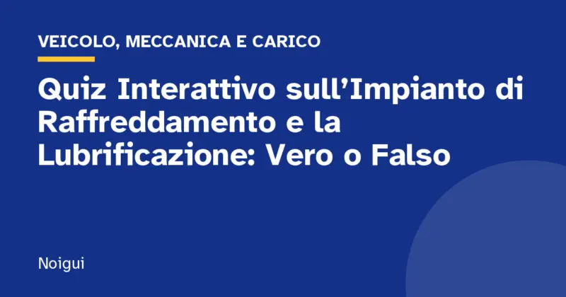 Quiz Interattivo sull’Impianto di Raffreddamento e la Lubrificazione: Vero o Falso
