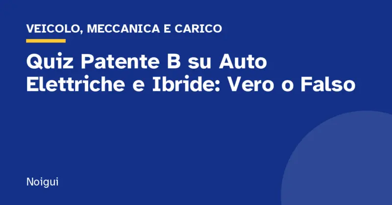 Quiz Patente B su Auto Elettriche e Ibride: Vero o Falso