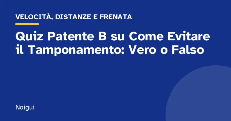 Quiz Patente B su Come Evitare il Tamponamento: Vero o Falso