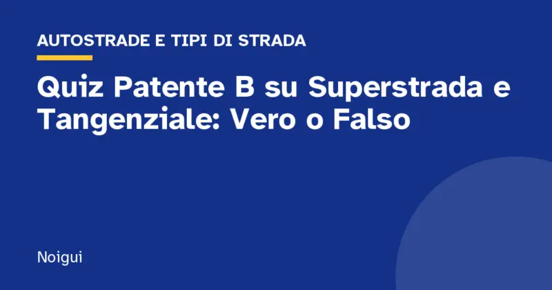 Quiz Patente B su Superstrada e Tangenziale: Vero o Falso