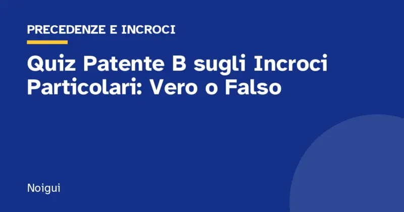 Quiz Patente B sugli Incroci Particolari: Vero o Falso