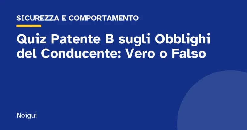 Quiz Patente B sugli Obblighi del Conducente: Vero o Falso