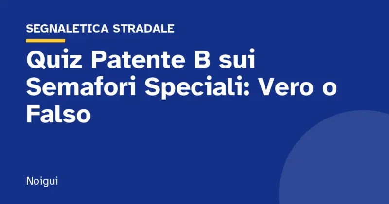 Quiz Patente B sui Semafori Speciali: Vero o Falso