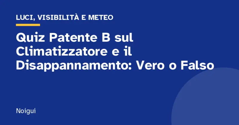 Quiz Patente B sul Climatizzatore e il Disappannamento: Vero o Falso