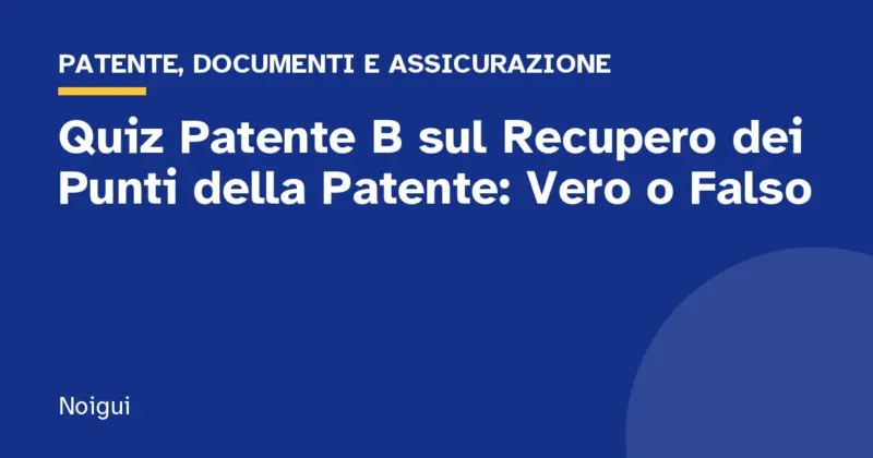 Quiz Patente B sul Recupero dei Punti della Patente: Vero o Falso