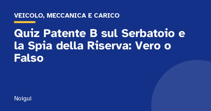 Quiz Patente B sul Serbatoio e la Spia della Riserva: Vero o Falso