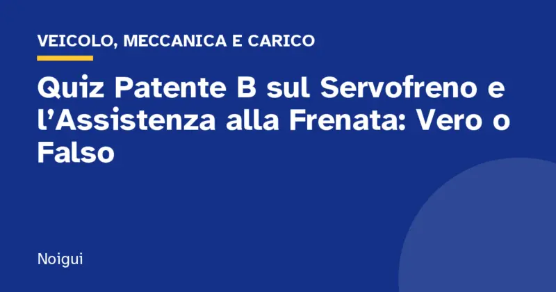 Quiz Patente B sul Servofreno e l’Assistenza alla Frenata: Vero o Falso