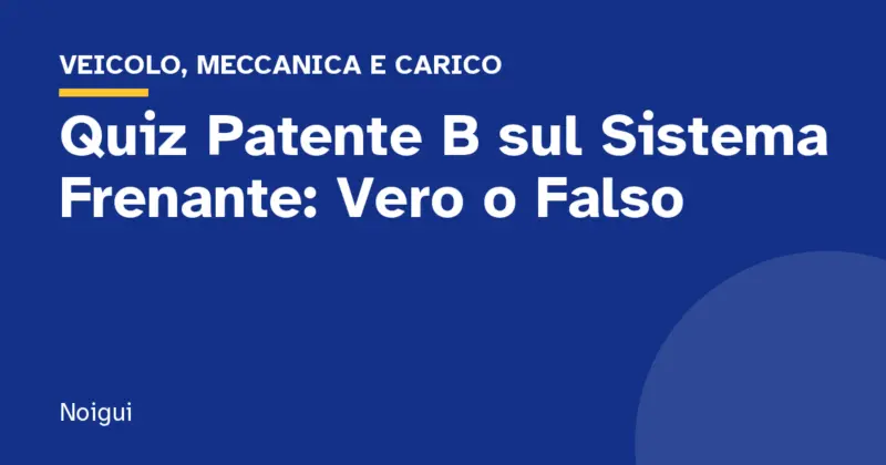 Quiz Patente B sul Sistema Frenante: Vero o Falso