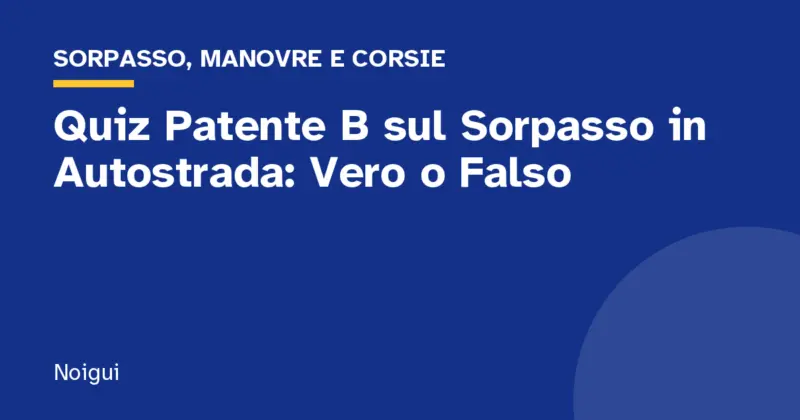 Quiz Patente B sul Sorpasso in Autostrada: Vero o Falso