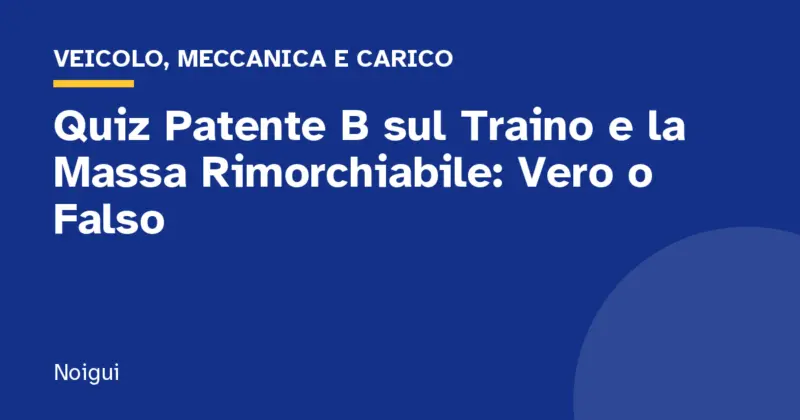 Quiz Patente B sul Traino e la Massa Rimorchiabile: Vero o Falso