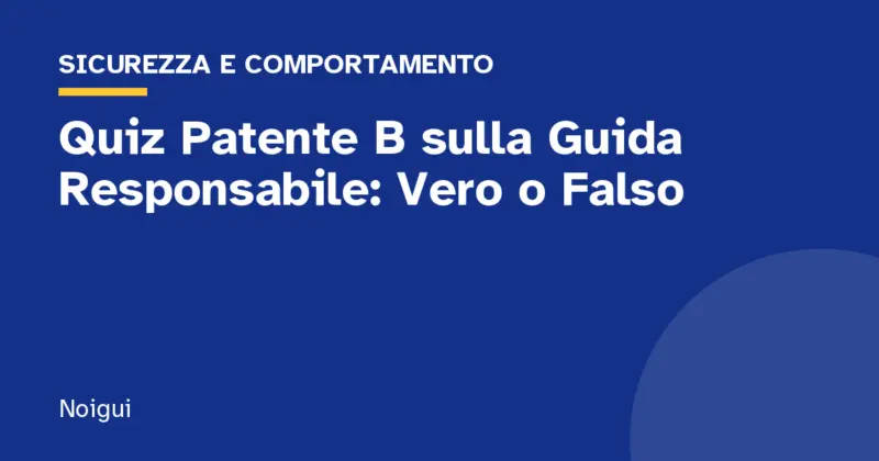 Quiz Patente B sulla Guida Responsabile: Vero o Falso