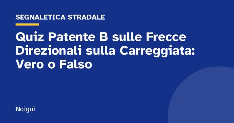 Quiz Patente B sulle Frecce Direzionali sulla Carreggiata: Vero o Falso