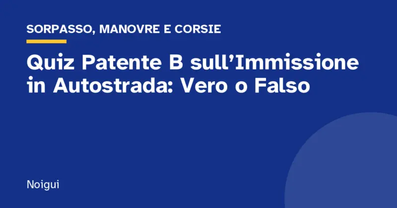 Quiz Patente B sull’Immissione in Autostrada: Vero o Falso