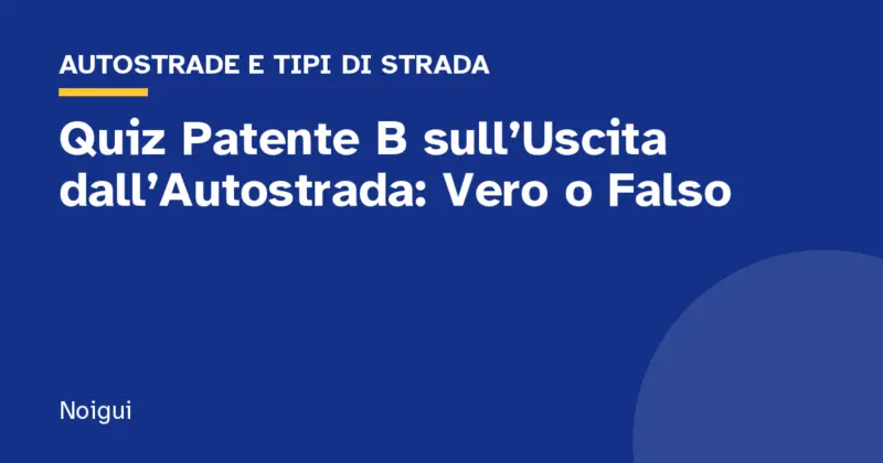 Quiz Patente B sull’Uscita dall’Autostrada: Vero o Falso