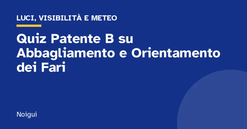 Quiz Patente B su Abbagliamento e Orientamento dei Fari