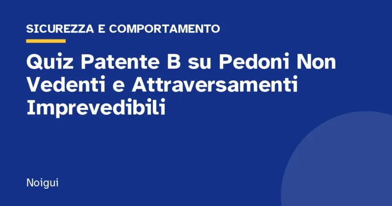 Quiz Patente B su Pedoni Non Vedenti e Attraversamenti Imprevedibili