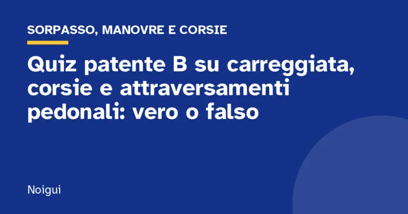 Quiz patente B su carreggiata, corsie e attraversamenti pedonali: vero o falso