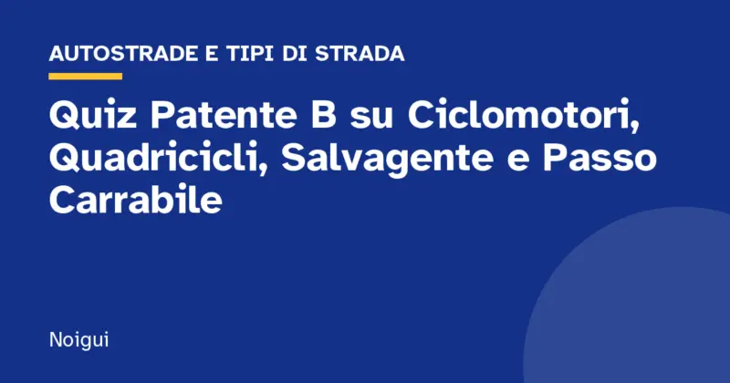 Quiz Patente B su Ciclomotori, Quadricicli, Salvagente e Passo Carrabile