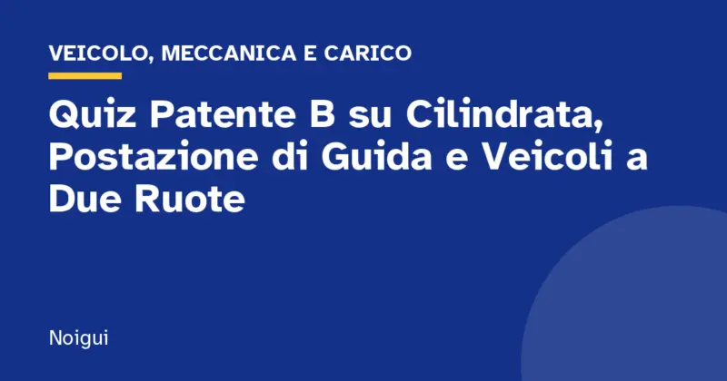 Quiz Patente B su Cilindrata, Postazione di Guida e Veicoli a Due Ruote