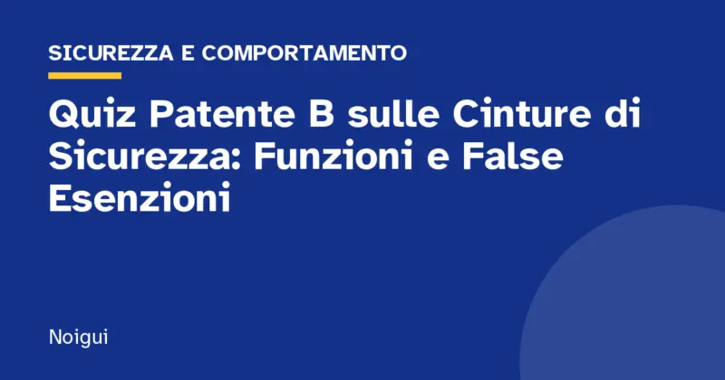 Quiz Patente B sulle Cinture di Sicurezza: Funzioni e False Esenzioni