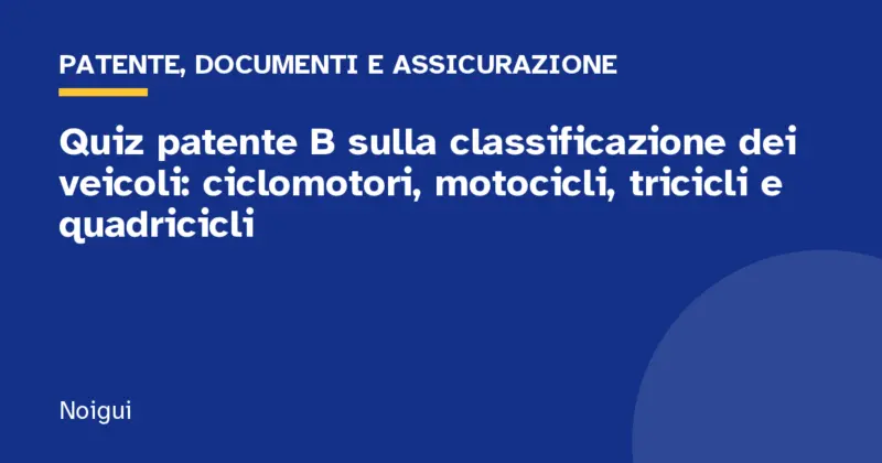 Quiz patente B sulla classificazione dei veicoli: ciclomotori, motocicli, tricicli e quadricicli