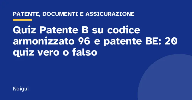 Quiz Patente B su codice armonizzato 96 e patente BE: 20 quiz vero o falso