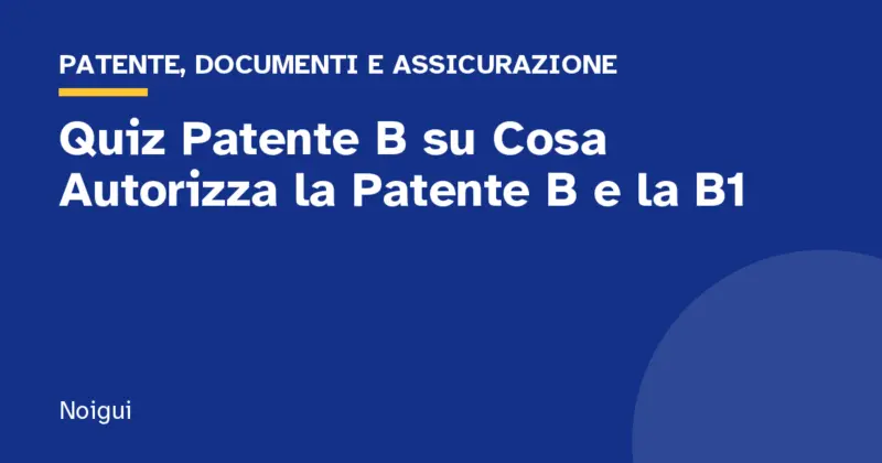 Quiz Patente B su Cosa Autorizza la Patente B e la B1
