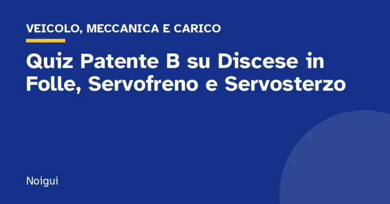Quiz Patente B su Discese in Folle, Servofreno e Servosterzo