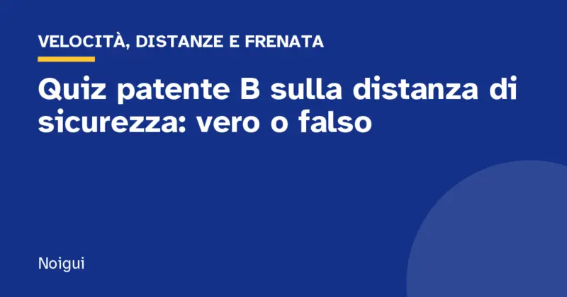 Quiz patente B sulla distanza di sicurezza: vero o falso